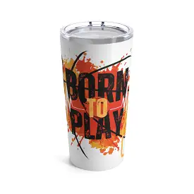 Born to play - Tumbler 20oz